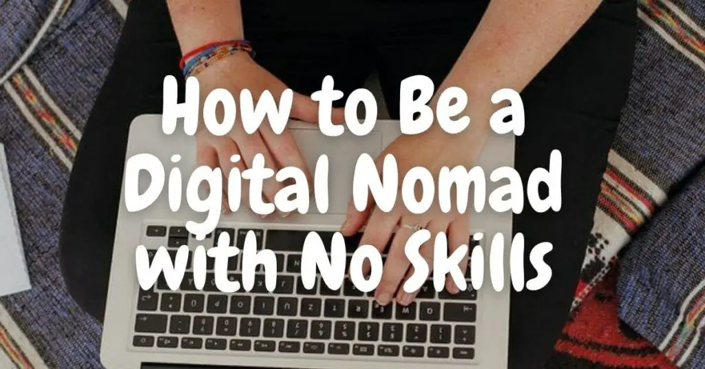 How to Be a Digital Nomad with No Skills